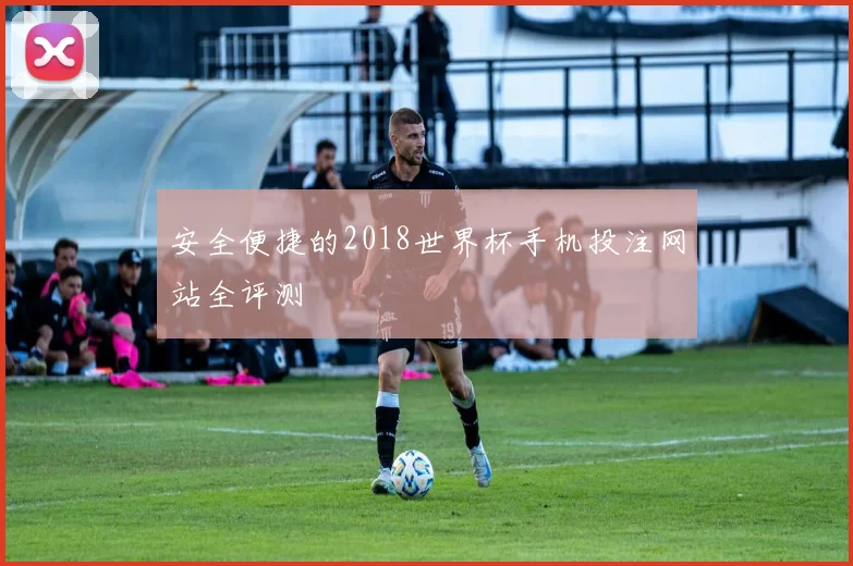 安全便捷的2018世界杯手机投注网站全评测