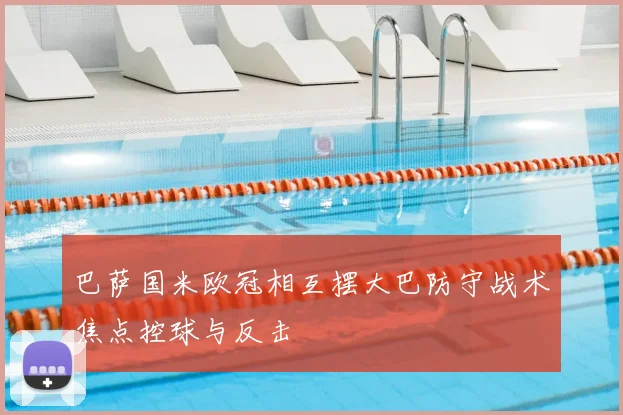巴萨国米欧冠相互摆大巴防守战术焦点控球与反击