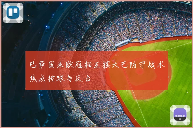 巴萨国米欧冠相互摆大巴防守战术焦点控球与反击
