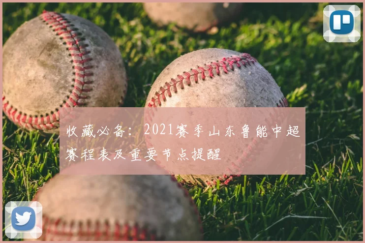 收藏必备：2021赛季山东鲁能中超赛程表及重要节点提醒