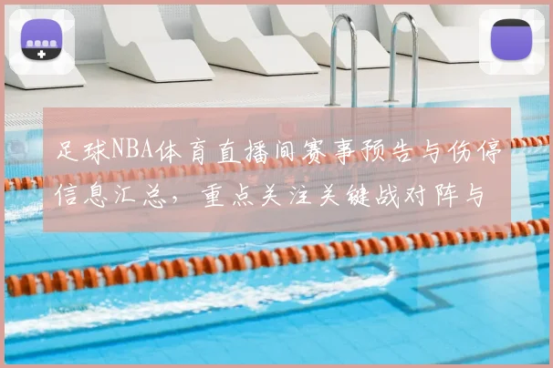 足球NBA体育直播间赛事预告与伤停信息汇总，重点关注关键战对阵与赛程安排